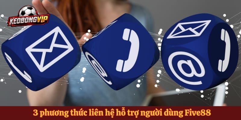 3 phương thức liên hệ hỗ trợ người dùng Five88