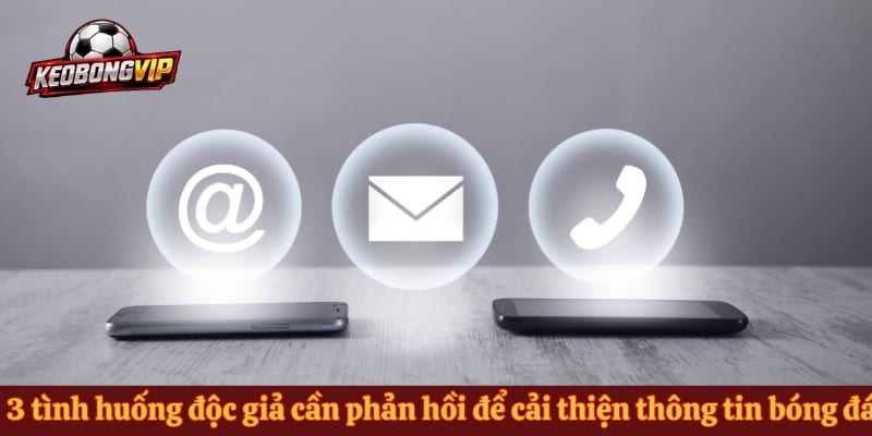 3 tình huống độc giả cần phản hồi để cải thiện thông tin bóng đá