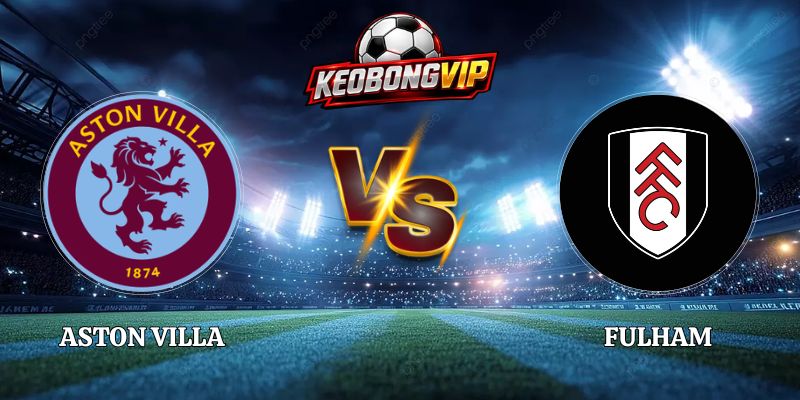 Aston Villa vs Fulham - 03:00 Ngày 1/11 Tại Premier League