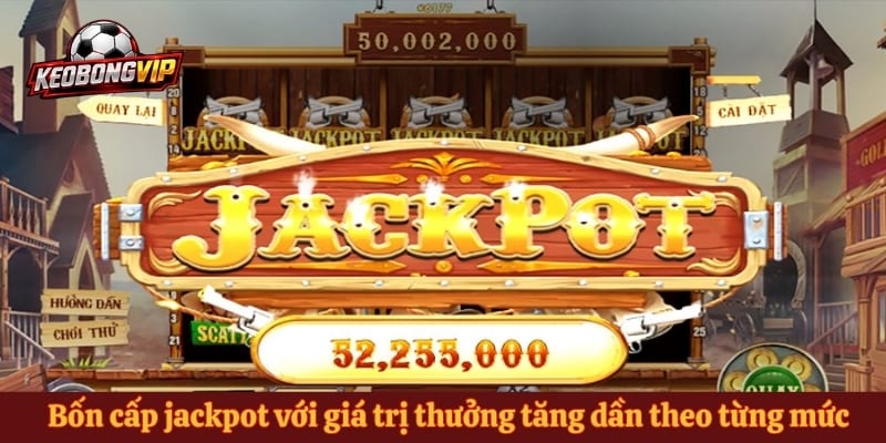 Bốn cấp jackpot với giá trị thưởng tăng dần theo từng mức