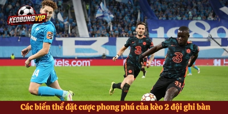 Các biến thể đặt cược phong phú của kèo 2 đội ghi bàn