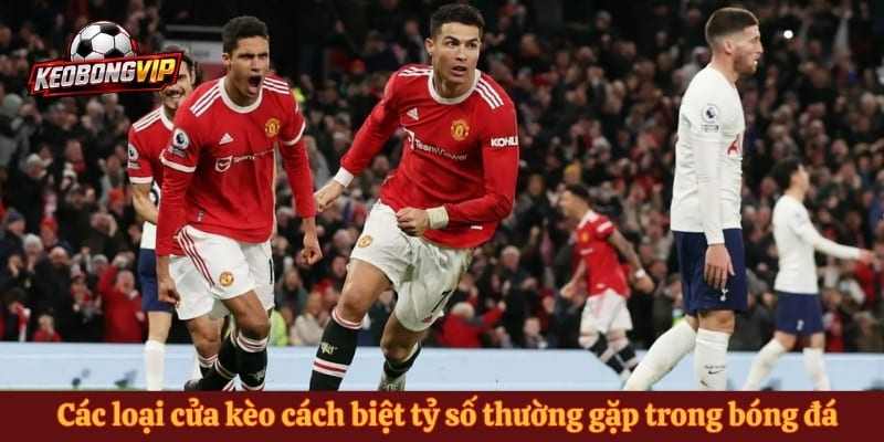 Các loại cửa kèo cách biệt tỷ số thường gặp trong bóng đá