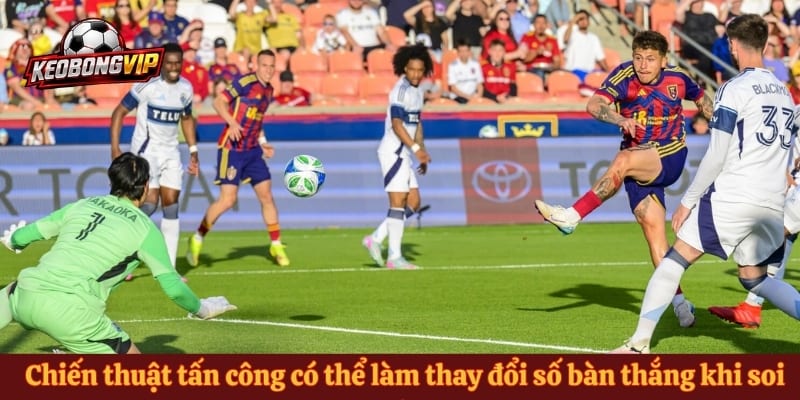 Chiến thuật tấn công có thể làm thay đổi số bàn thắng khi soi kèo