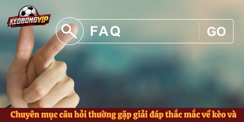 Chuyên mục câu hỏi thường gặp giải đáp thắc mắc về kèo và thông tin