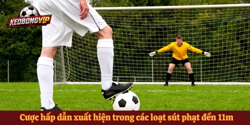 Cược hấp dẫn xuất hiện trong các loạt sút phạt đền 11m