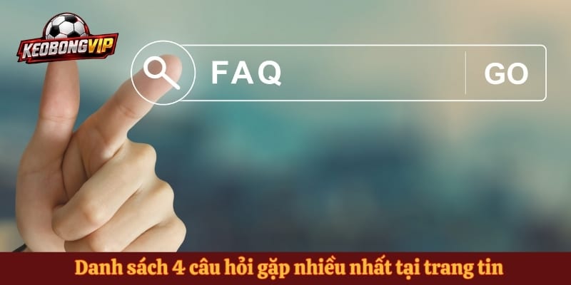 Danh sách 4 câu hỏi gặp nhiều nhất tại trang tin