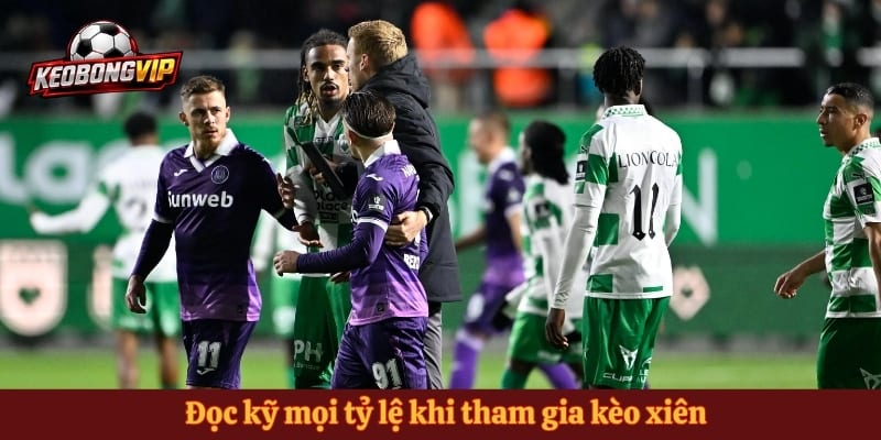 Đọc kỹ mọi tỷ lệ khi tham gia kèo xiên