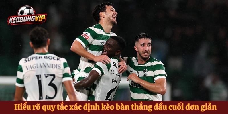 Hiểu rõ quy tắc xác định kèo bàn thắng đầu cuối đơn giản