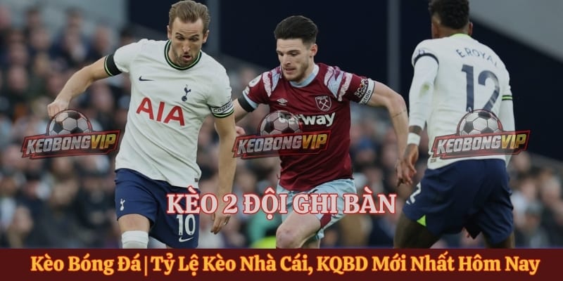 Kèo 2 Đội Ghi Bàn – Cách Nhận Biết Và Phân Tích Tỷ Lệ Kèo