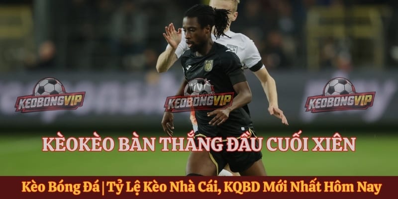 Kèo Bàn Thắng Đầu Cuối Là Gì? Đặc Điểm Và Luật Chơi Ra Sao?
