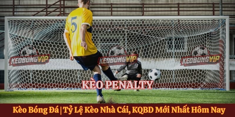 Kèo Penalty - Quy Tắc Tính Cược Và Cách Soi Kèo Phạt Đền