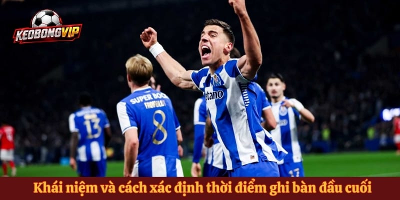 Khái niệm và cách xác định thời điểm ghi bàn đầu cuối