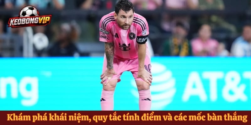Khám phá khái niệm, quy tắc tính điểm và các mốc bàn thắng