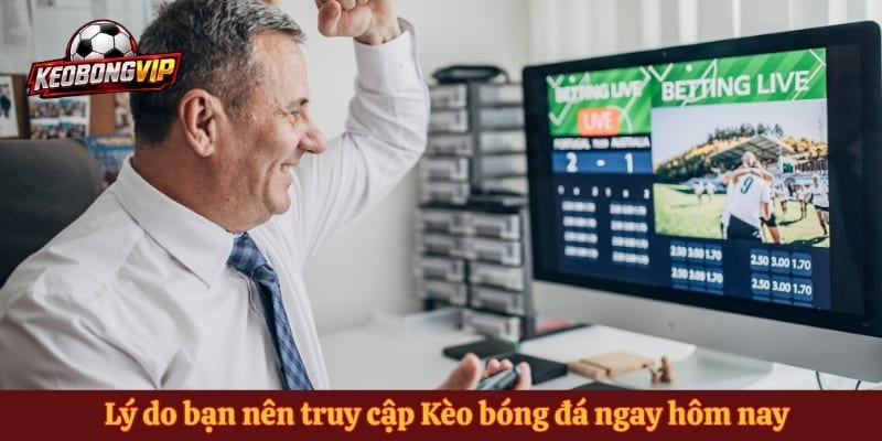 Lý do bạn nên truy cập Kèo bóng đá ngay hôm nay