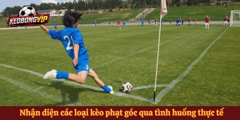 Nhận diện các loại kèo phạt góc qua tình huống thực tế