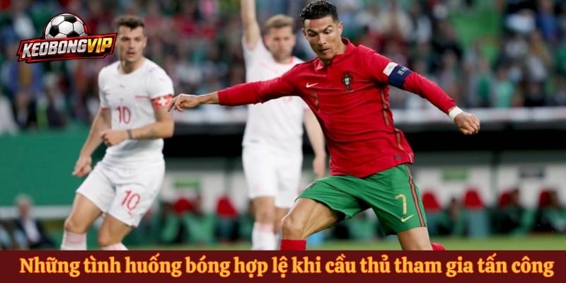 Những tình huống bóng hợp lệ khi cầu thủ tham gia tấn công
