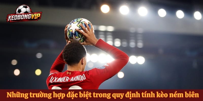 Những trường hợp đặc biệt trong quy định tính kèo ném biên