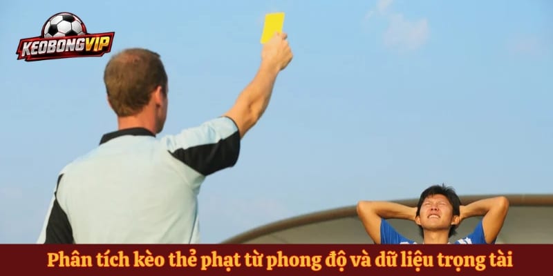 Phân tích kèo thẻ phạt từ phong độ và dữ liệu trọng tài