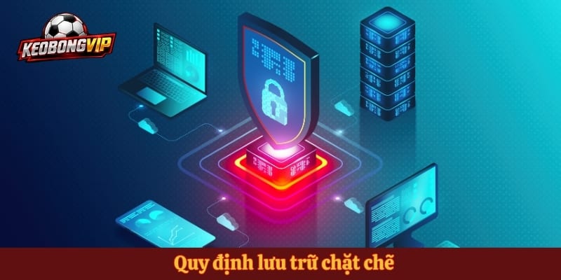 Quy định lưu trữ chặt chẽ