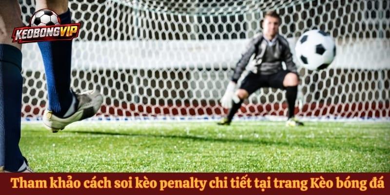 Tham khảo cách soi kèo penalty chi tiết tại trang Kèo bóng đá 