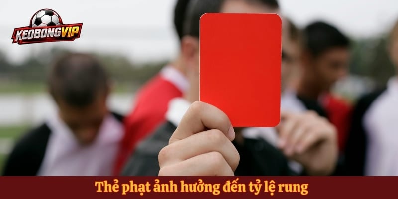 Thẻ phạt ảnh hưởng đến tỷ lệ rung