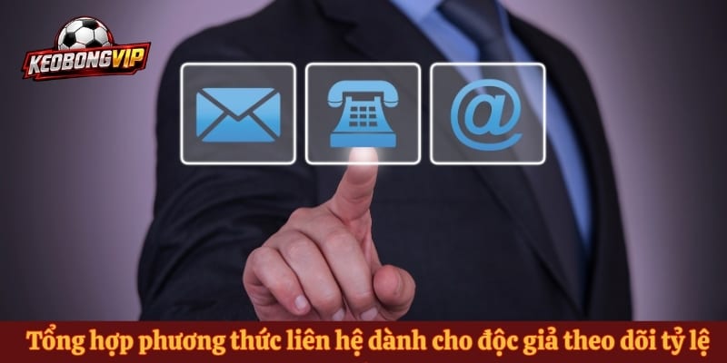 Tổng hợp phương thức liên hệ dành cho độc giả theo dõi tỷ lệ kèo