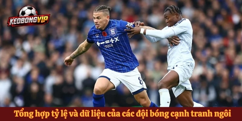 Tổng hợp tỷ lệ và dữ liệu của các đội bóng cạnh tranh ngôi vương 