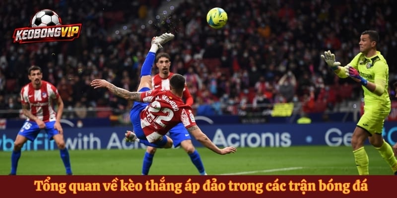 Tổng quan về kèo thắng áp đảo trong các trận bóng đá