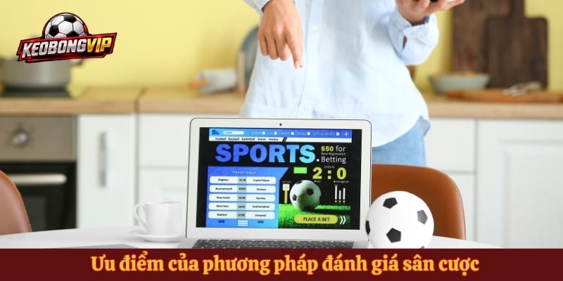 Ưu điểm của phương pháp đánh giá sân cược
