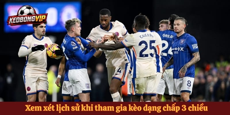 Xem xét lịch sử khi tham gia kèo dạng chấp 3 chiều
